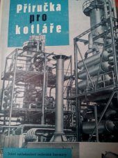 kniha Příručka pro kotláře Určeno novým pracovníkům, kteří přecházejí z jiných povolání do výroby kotlů a kotelních zařízení, pro žáky záv. škol práce a posluchače prům. škol strojnických, SNTL 1958