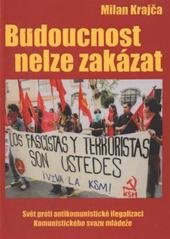 kniha Budoucnost nelze zakázat svět proti antikomunistické ilegalizaci Komunistického svazu mládeže, Mladá pravda 2010