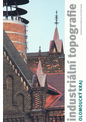 kniha Industriální topografie Olomoucký kraj  - průmyslová architektura a technické stavby, ČVUT, Fakulta architektury 2013