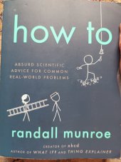 kniha How to? Absurd scientific advice fór common real-world problems, John Murray 2019