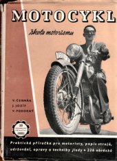 kniha Motocykl, škola motorismu prakt. příruč. pro motoristy : popis strojů, udržování, opr. a technika jízdy : určeno ke školení motoristů v praxi i pro jezdce a opraváře, Práce 1952