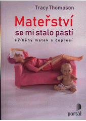 kniha Mateřství se mi stalo pastí příběhy matek s depresí, Portál 2019