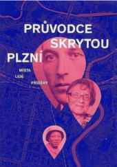kniha Průvodce Skrytou Plzní Místa lidé příběhy, Plzeň 2015, o. p. s. 2015