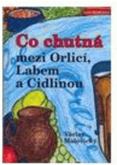 kniha Co chutná mezi Orlicí, Labem a Cidlinou kulinárně vlastivědné putování krajem plným vody, aneb o kuchyni hradecké, chlumecké, smiřické, novobydžovské, ale také o pardubickém pernikářství, pernštejnských rybnících či Lázních Bohdaneč, ale také o páteru Koniášovi, kyselu, hladké Ančce, zelí či bl, VM 2010