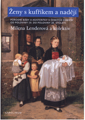 kniha Ženy s kufříkem a nadějí porodní báby a asistentky v českých zemích od poloviny 19. do poloviny 20. století, Karolinum  2019