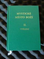 kniha Mystické město Boží II Svazek II., - Vtělení - zázrak Boží všemohoucnosti a nevyčerpatelný zdroj milosti : životopis Panny a Matky Boží Marie, Naší Královny a Paní, nejsvětější Usmiřovatelky za provinění Evy a Prostřednice milosti., Matice Cyrillo-Methodějská 1999