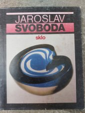 kniha Zasloužilý umělec Jaroslav Svoboda Výběr ze sklářského díla 1970-1984 : Katalog výstavy, Brno květen-červen 1985, Nové Město na Moravě květen-červen 1986, Moravská galerie 1985