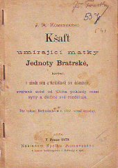 kniha J.A. Komenského Kšaft umírající matky Jednoty Bratrské kterýmž, v národu svém a obzvláštnosti své dokonávajíc, svěřené sobě od Boha poklady mezi syny a dědice své rozděluje, Spolek Komenského 1879