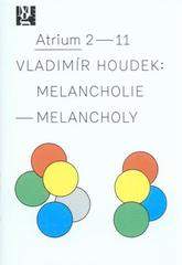kniha Vladimír Houdek melancholie = melancholy : [9.6.-2.10.2011, Moravská galerie v Brně, Atrium Pražákova paláce], Moravská galerie 2011