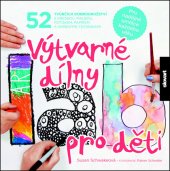 kniha Výtvarné dílny pro děti 52 tvůrčích dobrodružství s kresbou, malbou, potiskem, papírem a smíšenými technikami, Slovart 2014