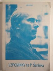 kniha Vzpomínky na P. Ant. Šuránka Připojeny ukázky z myšlenek PŠ, s.n. 1993