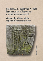 kniha Venkované, měšťané a nižší šlechtici na Čáslavsku v době předhusitské Vilémovský klášter a jeho regionální mocenské vazby, Univerzita Palackého 2016