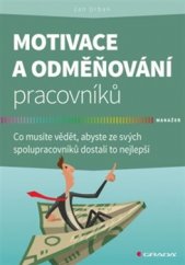 kniha Motivace a odměňování pracovníků Co musíte vědět, abyste ze svých spolupracovníků dostali to nejlepší, Grada 2017