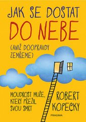 kniha Jak se dostat do nebe  (aniž doopravdy zemřeme), Pragma 2019