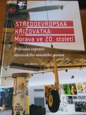 kniha Středoevropská křižovatka: Morava ve 20. století Průvodce expozicí Moravského zemského muzea, Moravské zemské muzeum 2019