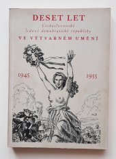 kniha 10 let Československé lidově demokratické republiky ve výtvarném umění 1945-1955 : Katalog výstav, Praha, prosinec 1955-únor 1956, Min. kultury 1955