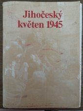 kniha Jihočeský květen 1945 Soubor dokumentárních fotografií z osvobození jižních Čech Sovětskou armádou, Jihočeské nakladatelství 1980