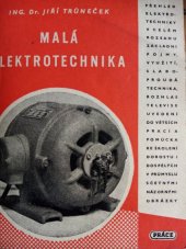 kniha Malá elektrotechnika Přehl. encyklopedie prakt. elektrotechniky pro každého : Určeno pro přehl. školení v techn. praxi ... k opakování pro odb. šk., Práce 1951