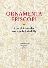 kniha Ornamenta episcopi. Liturgická roucha olomoucké katedrály. , Olomouc 2020