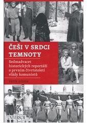 kniha Češi v srdci temnoty sedmadvacet historických reportáží o prvním čtvrtstoletí komunistů, Knižní klub 2013