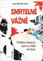 kniha Smrtelně vážně  Příběhy mladých, kteří si chtěli vzít život , Portál 2025