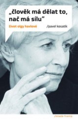 kniha "Člověk má dělat to, nač má sílu" život Olgy Havlové, Mladá fronta 2008
