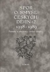 kniha Spor o smysl českých dějin 2, 1938-1989 Posuny a akcenty české otázky, Torst 2006