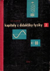 kniha Kapitoly z didaktiky fyziky 2. [díl], - Rozbor témat: Termika - Vlnění a akustika - Elektřina a magnetismus - Optika - Záření a struktura atomů a molekul - Vysokošk. příručka a pomocná kn. pro učitele fyziky na školách 1. a 2. cyklu., SPN 1963