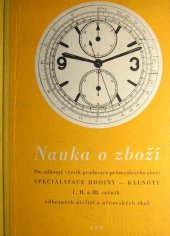 kniha Nauka o zboží Učební text pro odb. výcvik prodavače prům. zboží specializace: hodiny, klenoty, 1., 2. a 3. roč. odb. učilišť a učňovských škol, SPN 1962