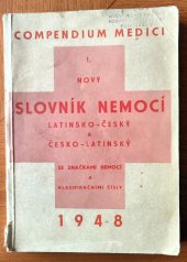 kniha Compendium medici I. [díl Nový slovník nemocí latinsko-český a česko-latinský se značkami nemocí a mezinárodními klasifikačními čísly nemocí a příčin smrti : Synonyma nových názvů léčiv a seznam léčiv vázaných na lékařský předpis nového čs. lékopisu., Antonín Plechatý 1948
