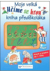 kniha Moje velká kniha předškoláka hravě a snadno do 1. třídy, Svojtka & Co. 2008