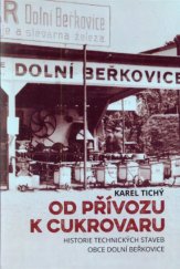 kniha Od přívozu k cukrovaru historie technických staveb obce Dolní Beřkovice, Karel Tichý 2016