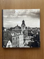 kniha Slezská a Moravská Ostrava v proměnách času Slezská a Moravská Ostrava na dobových pohlednicích a fotografiích, Statutární město Ostrava 2022