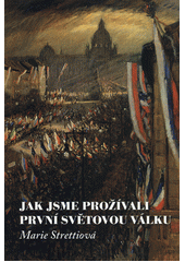 kniha Jak jsme prožívali první světovou válku, Archiv Akademie věd České republiky 2019