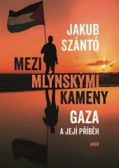 kniha Mezi mlýnskými kameny Gaza a její příběh, Argo 2025