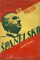 kniha Ku předu, Španělsko! ... = Arriba Espana! ... : Soubor reportáží a výňatky z oficiálních dokumentů o občanské válce ve Španělsku, předložených nacionální vládou v Burgosu londýnskému "Committee of Investigation", A. Pokorný 1937