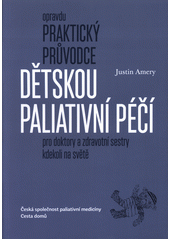 kniha Opravdu praktický průvodce dětskou paliativní péčí Pro doktory a zdravotní sestry kdekoli na světě , Cesta domů 2017