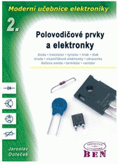 kniha Moderní učebnice elektroniky 2. - Polovodičové prvky a elektronky : dioda, bipolární tranzistor, unipolární tranzistor, tyristor, triak, diak, trioda, vícemřížkové elektronky, obrazovka, Hallova sonda, magnetorezistor, magnetodioda, termistor, varistor, BEN - technická literatura 2005