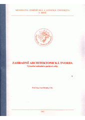 kniha Zahradně architektonická tvorba. Význačné zahradní a parkové celky, Mendelova zemědělská a lesnická univerzita, Zahradnická fakulta v Lednici 2000