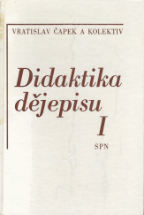 kniha Didaktika dějepisu Díl 1, - Teorie a metodologie didaktiky dějepisu - celost. vysokošk. příručka pro stud. filozof. a pedagog. fakult stud. oboru Učitelství všeobec. vzdělávacích předmětů., SPN 1985