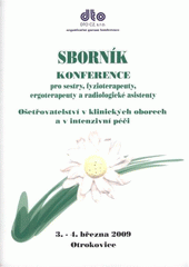 kniha Konference pro sestry, fyzioterapeuty, ergoterapeuty a radiologické asistenty Ošetřovatelství v klinických oborech a v intenzivní péči 3.-4. března 2009, Otrokovice : sborník, DTO CZ 2009