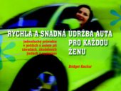 kniha Rychlá a snadná údržba auta, kterou zvládne každá žena jednoduchý průvodce v potížích s autem při závadách, zkušebních jízdách a cestování, Pragma 2010