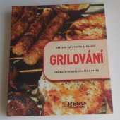 kniha Grilování základy správného grilování : nejlepší recepty z celého světa, Rebo 2012