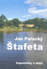 kniha Štafeta vzpomínky z misií, vlastním nákladem vydali přátelé Jana Palackého 2017