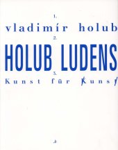 kniha Vladimír Holub, Holub Ludens, Kunst für Kunst, Oberhausen : Rehrmann Plitt Verlag 2001