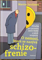 kniha O nemoci, která se nazývá schizofrenie Příručka pro pacienty, jejich blízké a jejich terapeuty, Vyšehrad 2021