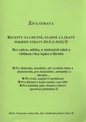 kniha Živá strava recepty na chutné, snadné a lákavé pokrmy stravy živé (i jiné) : bez cukru, mléka, a ztužených tuků a většinou i bez lepku a škrobu, s.n. 2010