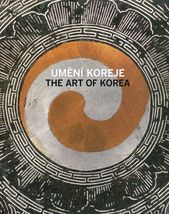 kniha Umění Koreje [expozice korejského umění z Národního muzea Koreje v Soulu : Národní galerie v Praze, Sbírka orientálního umění, zámek Zbraslav] = The art of Korea : [an exhibition of Korean art from the National Museum of Korea in Seoul : National Gallery in Prague, Co, Národní galerie  2007