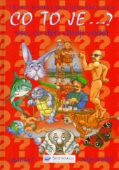 kniha Co to je--? velká kniha malého školáka : vše, co děti chtějí vědět, Svojtka & Co. 2004