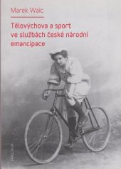 kniha Tělovýchova a sport ve službách české národní emancipace, Karolinum  2014